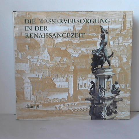 Frontinus-Gesellschaft - Geschichte der Wasserversorgung, Band 5, Die Wasserversorgung in der Renaissance