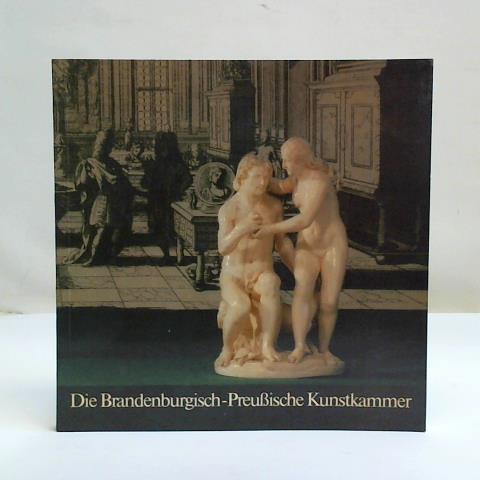 Staatliche Museen Preuischer Kunstbesitz (Hrsg.) - Die Brandenburg-Preuische Kunstkammer. Eine Auswahl aus den alten Bestnden