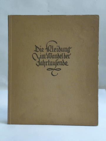 Kunstseide-Werbe-Abteilung der J. G. Farbenindustrie Aktiengesellschaft, Berlin (Hrsg.) - Die Kleidung im Wandel der Jahrtausende