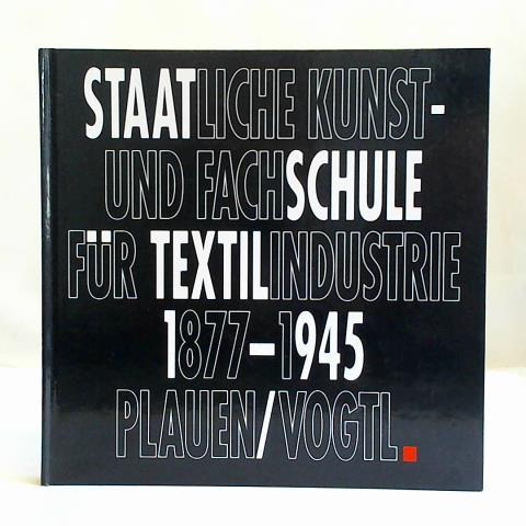 Flmig, Rdiger - Staatliche Kunst- und Fachschule fr Textilindustrie 1877 - 1945 Plauen/ Vogtl.