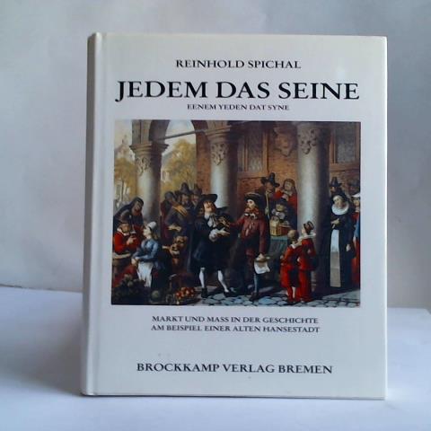 Kulturgeschichte - Spichal, Reinhold - Jedem das Seine/ Eenem Yeden dat Syne. Markt und Mass in der Geschichte am Beispiel einer alten Hansestadt.