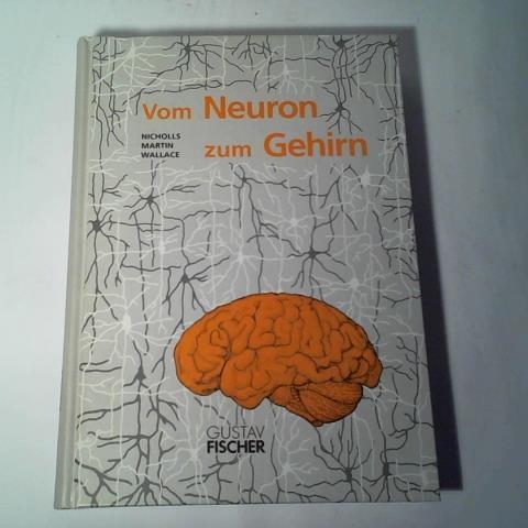 Nicholls, John G./ Martin, Robert/ Wallace, Bruce G. - Vom Neuron zum Gehirn. Zum Verstndnis der zellulren und molekularen Funktion des Nervensystems