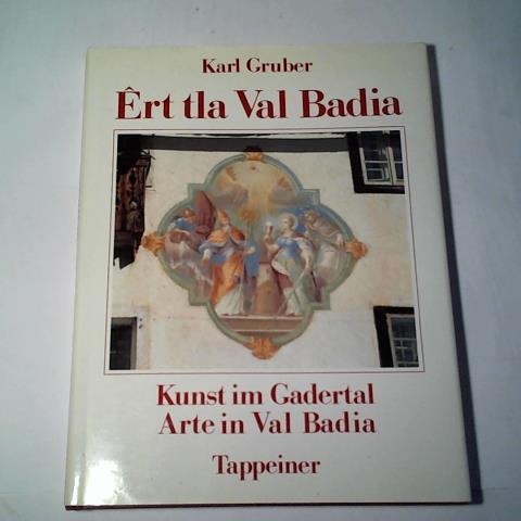 Gruber, Karl - Ert tla Val Badia. Kunst im Gardertal. Arte in Val Badia