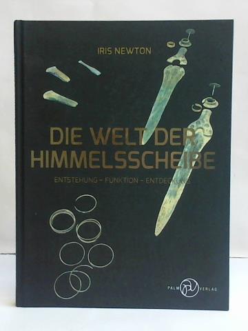 Newton, Iris - Die Welt der Himmelsscheibe: Entstehung - Funktion - Entdeckung