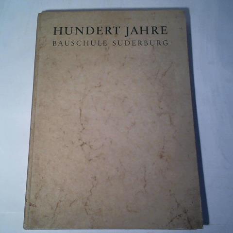 Meyer, Khnecke, Lohsen, Peper, Zllner u.a. - Hundert Jahre Bauschule Suderburg. Festschrift zum 100 Jhrigen Bestehen der Niederssischen Landesbauschule fr Wasserwirtschaft und Kulturtechnik in Suderburg 1853 - 1953