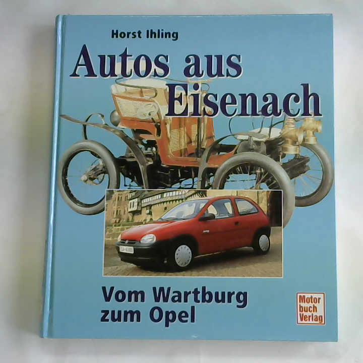 Ihling, Horst - Autos aus Eisenach. Vom Wartburg zum Opel