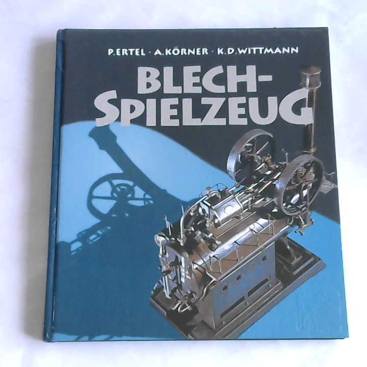 Ertel, Peter/ Wittmann, Klaus-Dieter/ Krner, A. - Blechspielzeug. Mechanische Spielwaren aus der ersten Hlfte des 20. Jahrhunderts