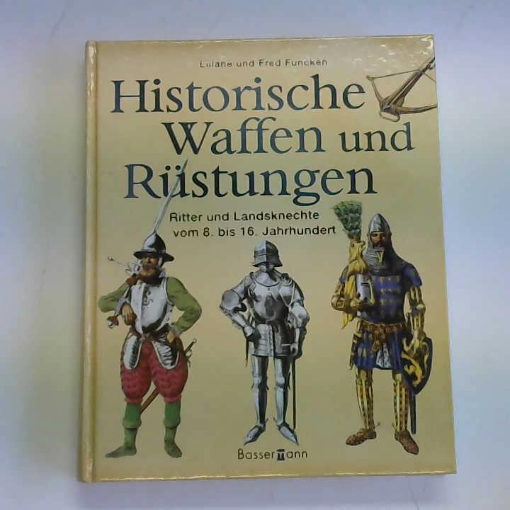 Funcken, Liliane und Fred - Historische Waffen und Rstungen. Ritter und Landsknechte vom 8. bis 16. Jahrhundert