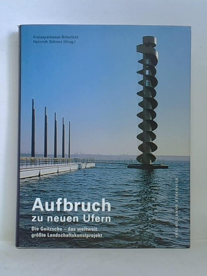 Aufbruch zu neuen Ufern. Die Goitzsche - 62 Quadratkilometer Bergbaufolgelandschaft bei Bitterfeld - das weltweit größte Landschaftskunstprojekt