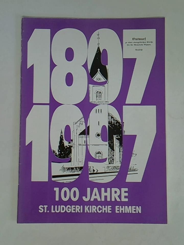 100 Jahre St. Ludgeri Kirche Ehmen, 1897 - 1997. Eine kleine Geschichte des Kirchenbaues in Ehmen mit einem Ausflug in die Gemeindegeschichte