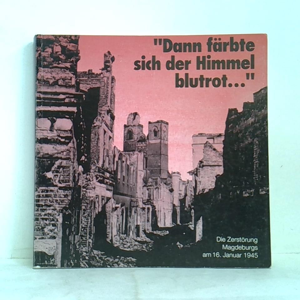 'Dann färbte sich der Himmel blutrot...' - Die Zerstörung Magdeburgs am 16. Januar 1945