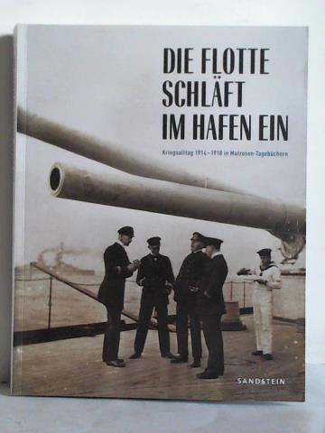 Huck, Stephan / Pieken, Gorch / Rogg, Matthias (Hrsg.) - Die Flotte schlft im Hafen ein. Kriegsalltag 1914 - 1918 in Matrosen-Tagebchern