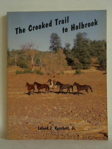 Hanchett Jr., Leland J. - The crooked Trail to Holbrook. An Arizona Cattle Trail