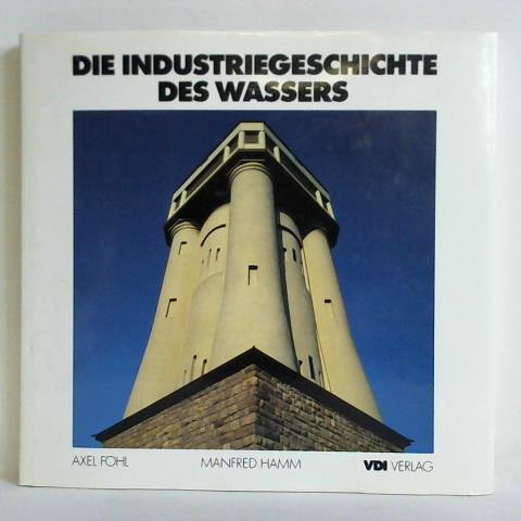 Fhl, Axel / Hamm, Manfred - Die Industriegeschichte des Wassers. Transport, Energie, Versorgung
