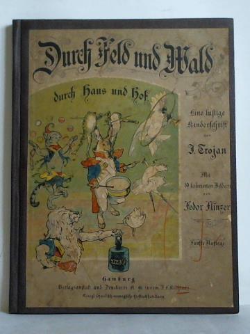 Trojan, J. - Durch Feld und Wald durch Haus und Hof. Eine lustige Kinderschrift