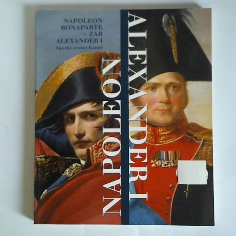 Vassilika, Eleni (Hrsg.) - Napoleon Bonaparte - Zar Alexander I. Epoche zweier Kaiser