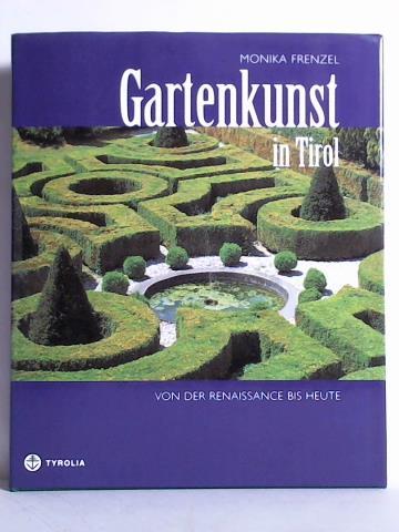 Frenzel, Monika - Gartenkunst in Tirol - von der Renaissance bis heute. Historische Grten in Nord-, Ost- und Sdtirol