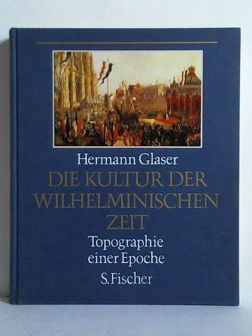 Glaser, Hermann - Die Kultur der Wilhelminischen Zeit. Topographie einer Epoche