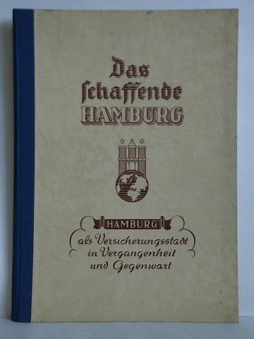 Heyn, Walther (Vorwort) - Das schaffende Hamburg - Hamburg als Versicherungsstadt in Vergangenheit und Gegenwart