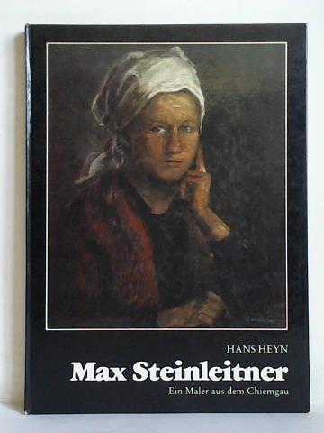 Heyn, Hans - Max Steinleitner - Ein Maler aus dem Chiemgau
