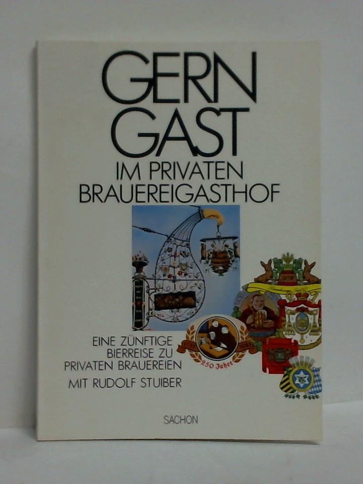 Stuiber, Rudolf - Gern Gast im privaten Brauereigasthof. Eine znftige Bierreise zu privaten Brauereien