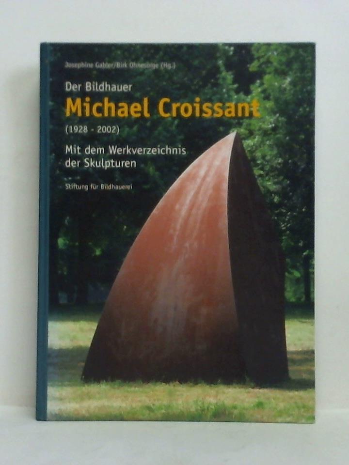 Gabler, Josephine (Hrsg.) / Ohnesorge, Dirk (Hrsg.) - Der Bildhauer Michael Croissant (1928 - 2002). Mit dem Werkverzeichnis der Skulpturen