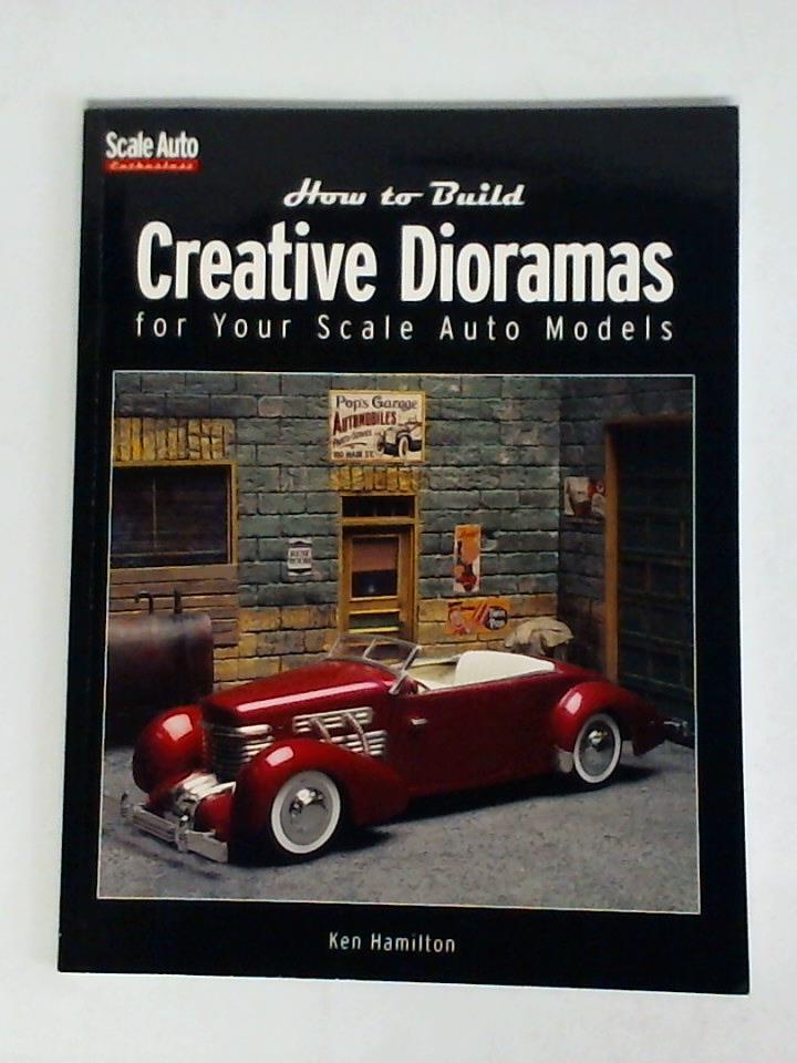 Hamilton, Ken - How to Build Creative Dioramas for Your Scale Auto Models