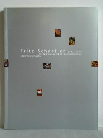 Thiel, Vera - Fritz Schaefler 1888 - 1954 im Spannungsfeld des Expressionismus - Malerei und Grafik