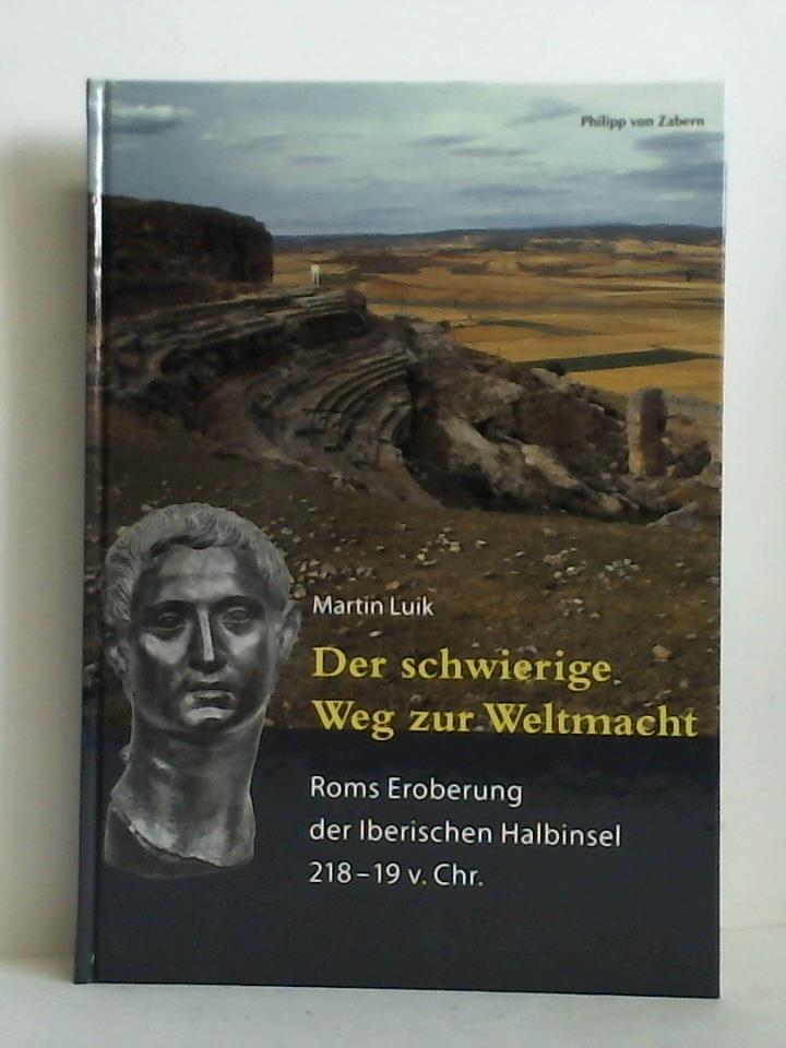 Luik, Martin - Der schwierige Weg zur Weltmacht. Roms Eroberung der Iberischen Halbinsel 218 - 19 v. Chr.