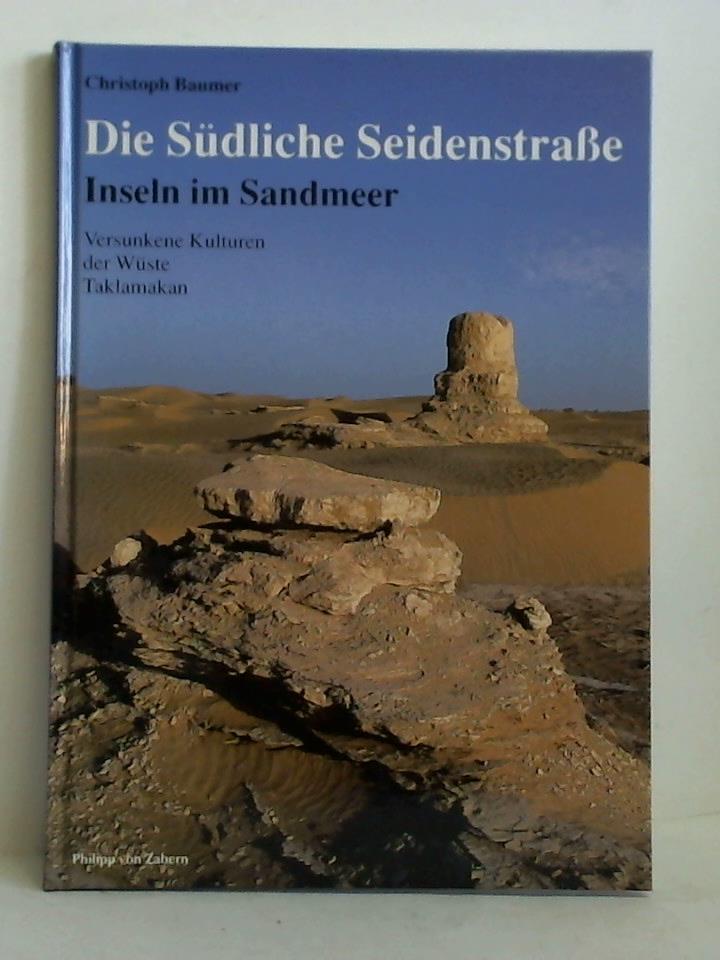 Baumer, Christoph - Die Sdliche Seidenstrasse - Insel im Sandmeer. Versunkene Kulturen der Wste Taklamakan