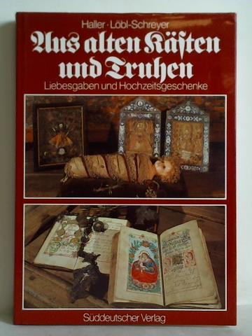 Haller, Reinhard - Aus alten Ksten und Truhen - Liebesgaben und Hochzeitsgeschenke. Volkskunst in Oberbayern, Niederbayern und der Oberpfalz