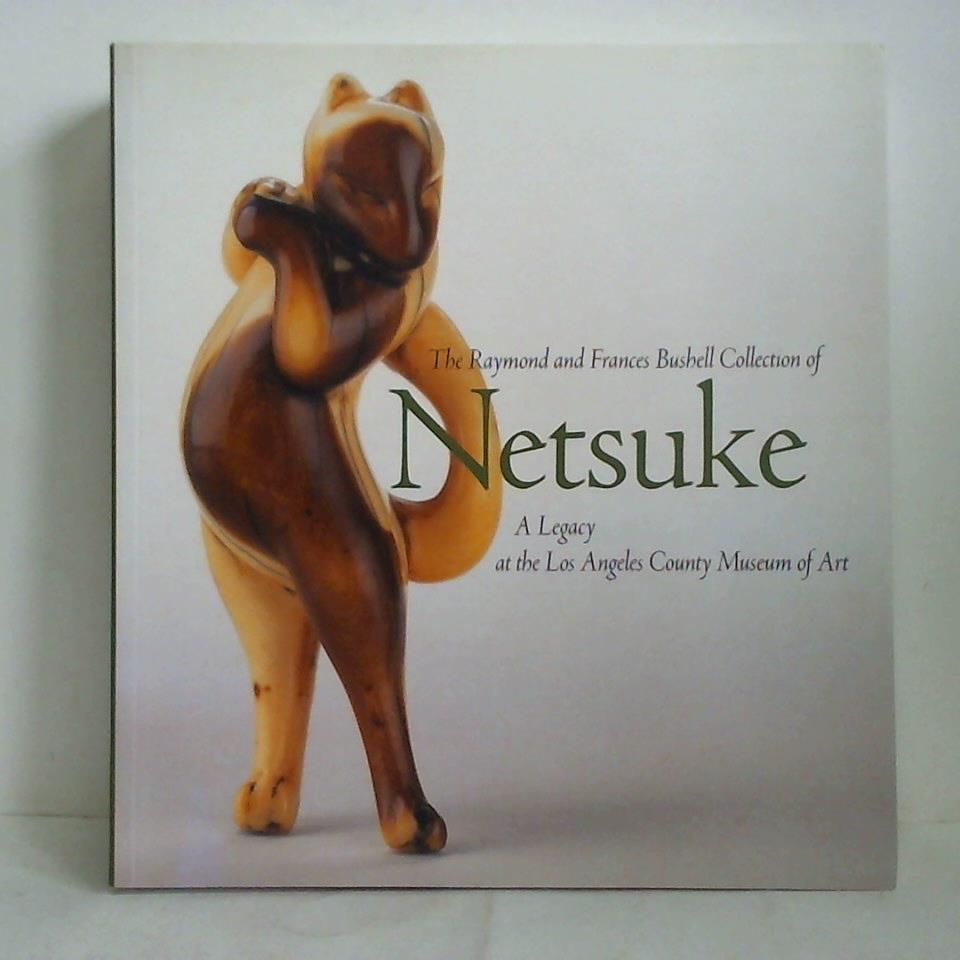 Bushell, Frances / Goodall, Hollis / Atchley, Virginia G. / Davey, Neil K., u.a. - The Raymond and Frances Bushell Collection of Netsuke. A Legacy at the Los Angeles County Museum of Art
