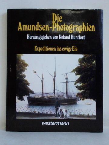 Huntford, Roland (Hrsg.) - Die Amundsen-Fotografien. Expeditionen ins ewige Eis