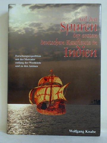 Wolfgang Knabe - Auf den Spuren der ersten deutschen Kaufleute in Indien. Forschungsexpedition mit der Mercator entlang der Westkste und zu den Aminen