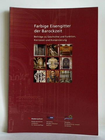 Knigfeld, Peter / Brggerhoff, Stefan (Bearbeitung) - Farbige Eisengitter der Barockzeit - Beitrge zu Geschichte und Funktion, Korrosion und Konservierung. Modellhafte Anwendung und Weiterentwicklung von Schutzberzgen und Korrosionsinhibitoren zur Konservierung des umweltgeschdigten barocken Chorgitters im Osnabrcker Dom. Ein Frderprojekt der Deutschen Bundesstiftung Umwelt