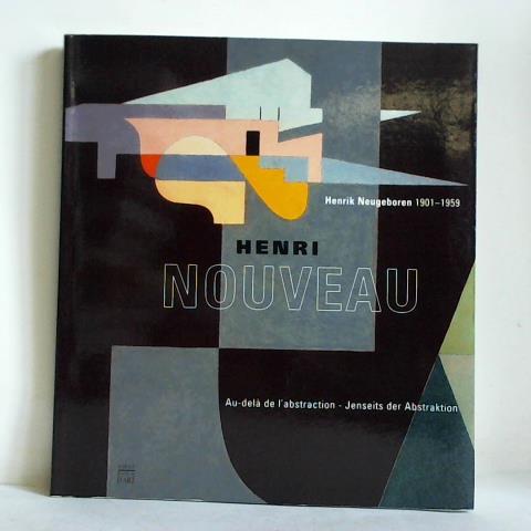 Nouveau, Henri - Henri Nouveau  1901 - 1959. Au-del de l'abstraction = Henrik Neugeboren 1901 - 1959. Jenseits der Abstraktion