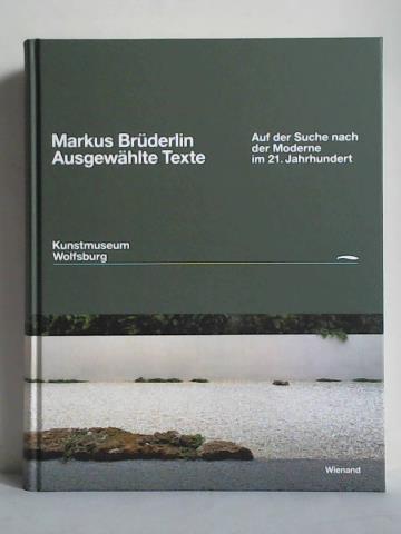 Kunstmuseum Wolfsburg (Hrsg.) - Markus Brderlin - Ausgewhlte Texte. Auf der Suche nach der Moderne im 21. Jahrhundert