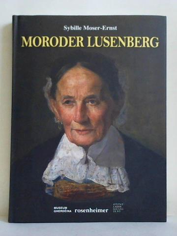 Moser-Ernst, Sybille - Josef Moroder Lusenberg - Ein Knstlerfrst in der Provinz: Pinakoplastiker und Maler
