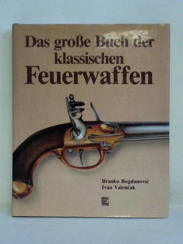 Bogdanowic, Branko / Valencak, Ivan - Das grosse Buch der klassischen Feuerwaffen