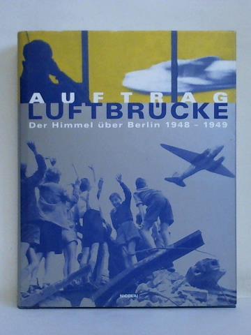 Fster, Uwe / Hochberg, Stephanie von / Kubisch, Ulrich / Kuhlgatz, Dietrich - Auftrag Luftbrcke. Der Himmel ber Berlin 1948 - 1949