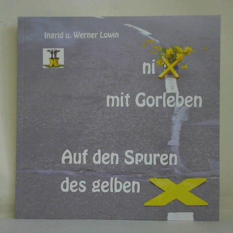 Lowin, Ingrid und Werner - Nix mit Gorleben - Auf den Spuren des gelben Kreuzes. Fotos von gestern und heute fr morgen