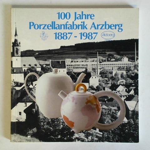 Siemen, Wilhelm (Hrsg.) - 100 Jahre Porzellanfabrik Arzberg 1887 - 1987