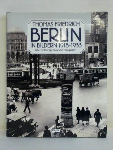 Friedrich, Thomas - Berlin in Bildern 1918 - 1933. ber 300 zeitgenssische Fotografien