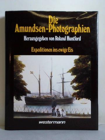 Huntford, Roland (Hrsg.) / Abel, Jrgen (bersetzung) - Die Amundsen-Photografien. Expeditionen ins ewige Eis
