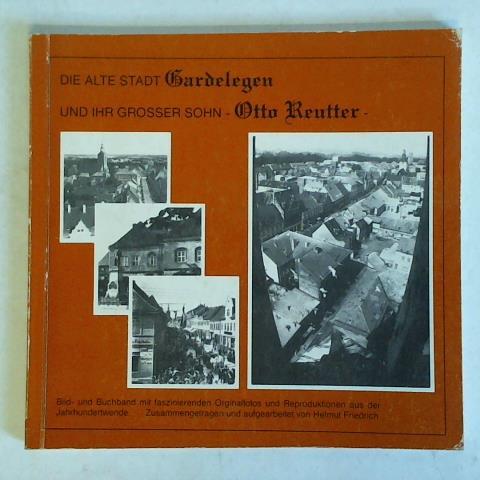 Friedrich, Helmut (Hrsg.) - Die alte Stadt Gardelegen und ihr grosser Sohn - Otto Reutter