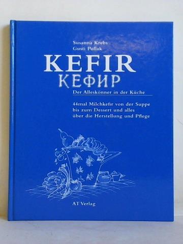 Krebs, Susanna / Pollak, Gusti - Kefir - Der Allesknner in der Kche. 44mal Milchkefir von der Suppe bis zum Dessert und alles ber die Herstellung und Pflege