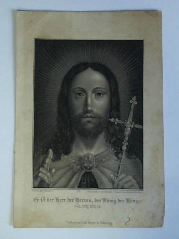 (Holbein, Hans) - Er ist der Herr der Herren, der Knig der Knige. Geh. Offg. XVII, 14 - Portrait von Jesus, in Stahl gestochen von Carl Mayer's Kunst-Anstalt in Nrnberg, gemalt von H. Holbein