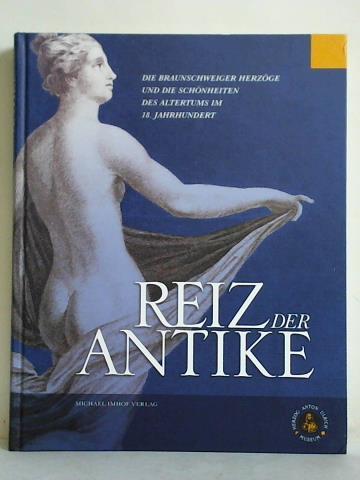 Bungarten, Gisela / Luckhardt, Jochen (Hrsg.) - Reiz der Antike - Die Braunschweiger Herzge und die Schnheiten des Altertums im 18. Jahrhundert