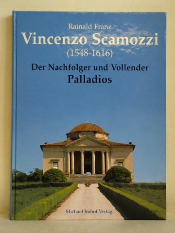 Franz, Rainald - Vincenzo Scamozzi (1548 - 1616). Nachfolger und Vollender Palladios