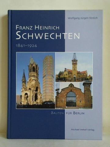 Streich, Wolfgang Jrgen - Franz Heinrich Schwechten 1841 - 1924. Bauten fr Berlin